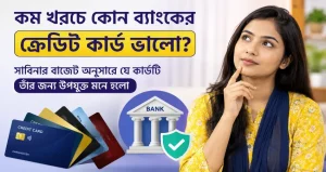 কম খরচে কোন ব্যাংকের ক্রেডিট কার্ড ভালো? সাবিনার বাজেট অনুসারে যে কার্ডটি তাঁর জন্য উপযুক্ত মনে হলো