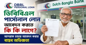 ডিবিবিএল পার্সোনাল লোন আবেদন করতে কি কি লাগে? আশরাফ চাচার আবেদন করার বাস্তব অভিজ্ঞতা