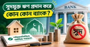 সুদমুক্ত ঋণ প্রদান করে কোন কোন ব্যাংক?