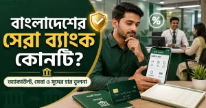 বাংলাদেশের সেরা ব্যাংক কোনটি? (অ্যাকাউন্ট, সেবা ও সুদের হার তুলনা)